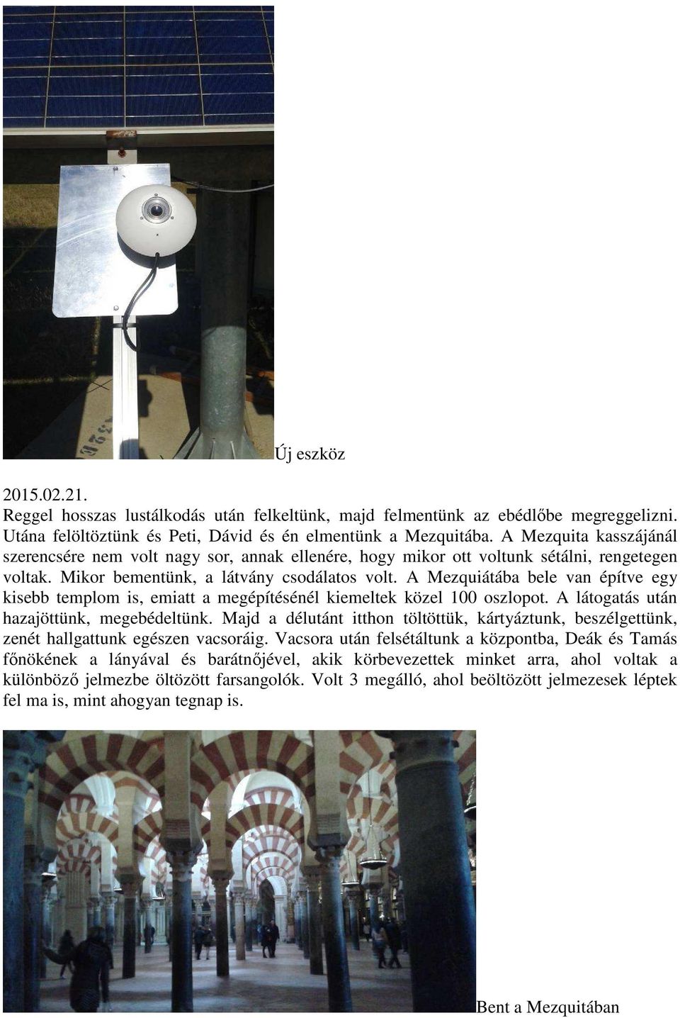 A Mezquiátába bele van építve egy kisebb templom is, emiatt a megépítésénél kiemeltek közel 100 oszlopot. A látogatás után hazajöttünk, megebédeltünk.