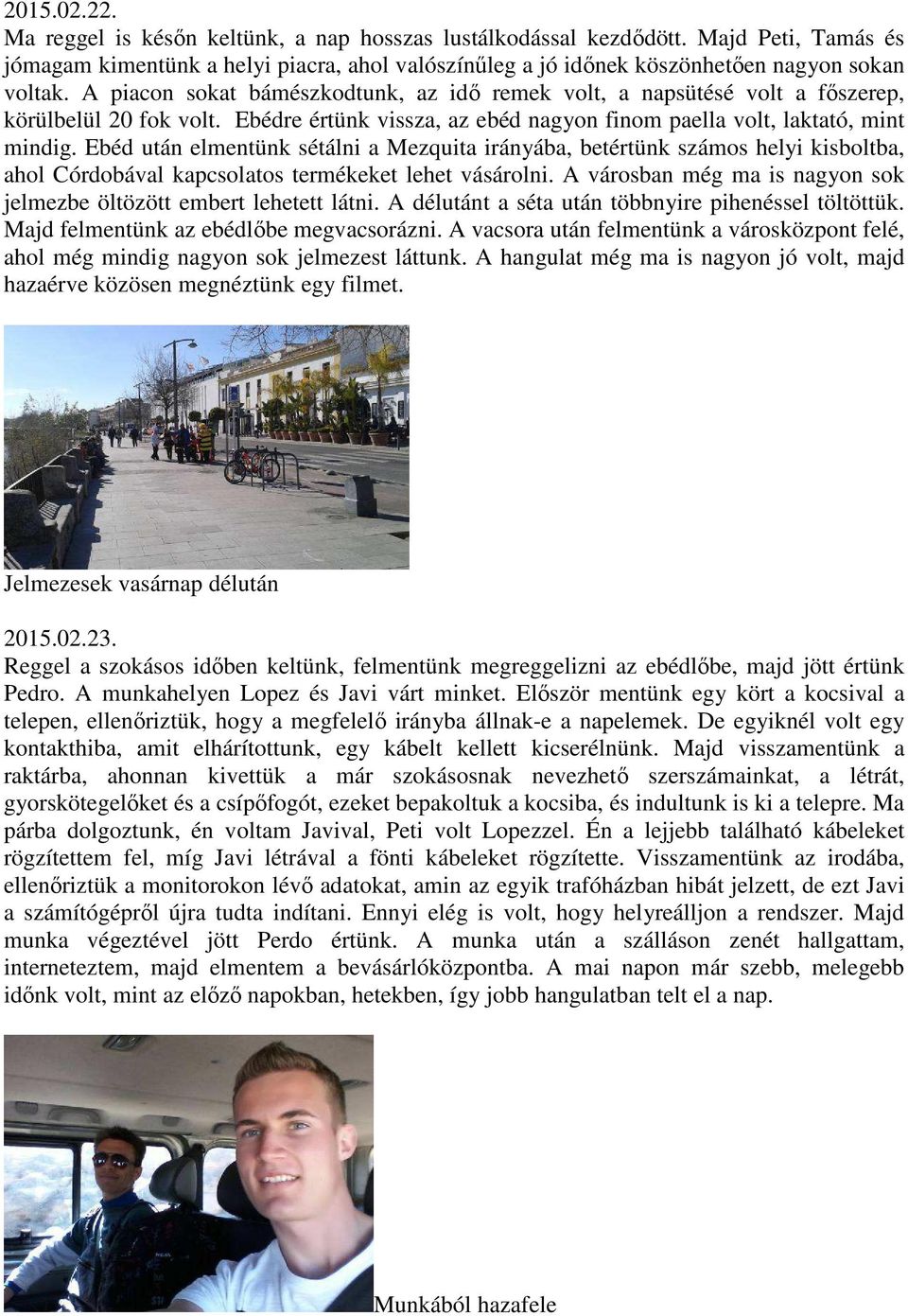 Ebéd után elmentünk sétálni a Mezquita irányába, betértünk számos helyi kisboltba, ahol Córdobával kapcsolatos termékeket lehet vásárolni.
