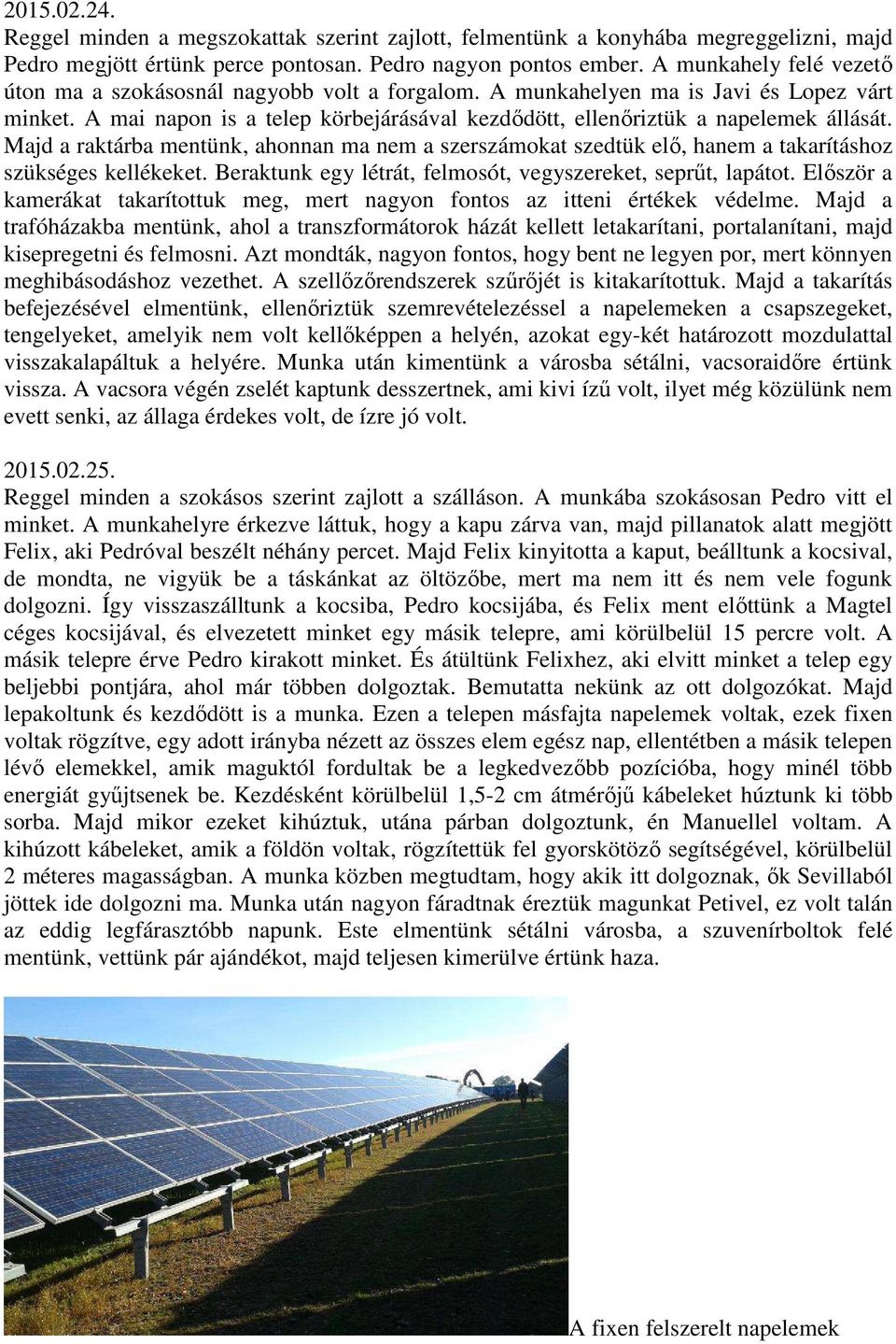 Majd a raktárba mentünk, ahonnan ma nem a szerszámokat szedtük elő, hanem a takarításhoz szükséges kellékeket. Beraktunk egy létrát, felmosót, vegyszereket, seprűt, lapátot.