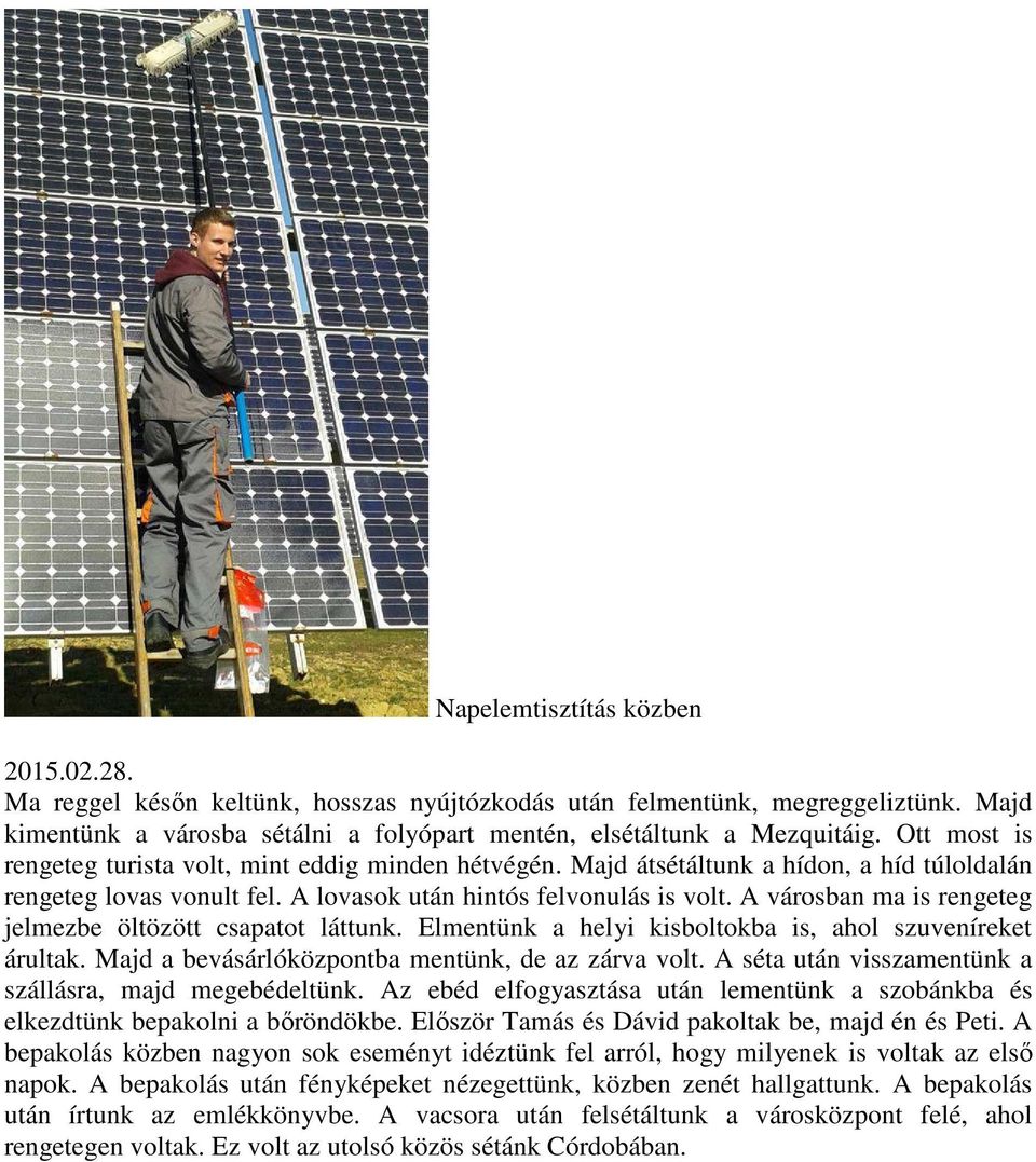 A városban ma is rengeteg jelmezbe öltözött csapatot láttunk. Elmentünk a helyi kisboltokba is, ahol szuveníreket árultak. Majd a bevásárlóközpontba mentünk, de az zárva volt.