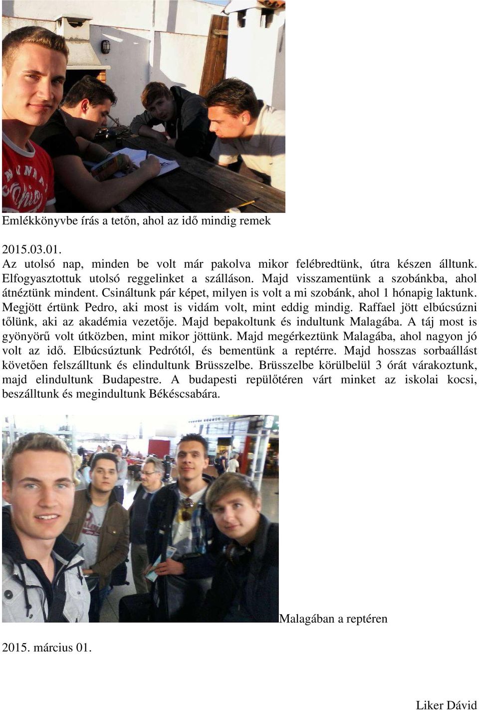 Raffael jött elbúcsúzni tőlünk, aki az akadémia vezetője. Majd bepakoltunk és indultunk Malagába. A táj most is gyönyörű volt útközben, mint mikor jöttünk.