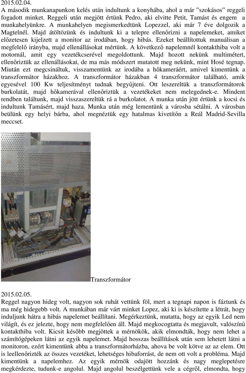Majd átöltözünk és indultunk ki a telepre ellenőrizni a napelemeket, amiket előzetesen kijelzett a monitor az irodában, hogy hibás.