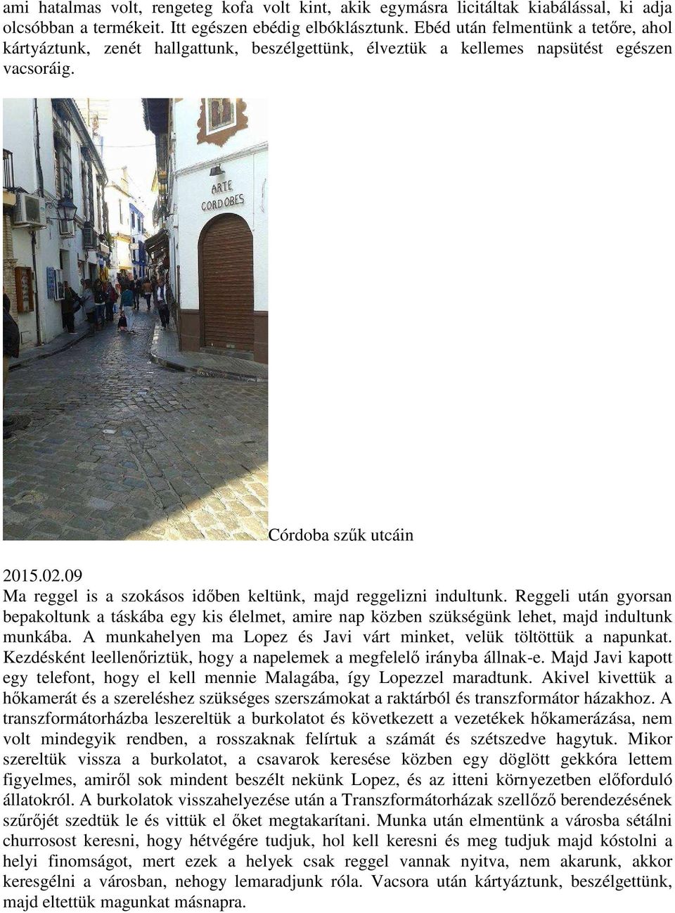 09 Ma reggel is a szokásos időben keltünk, majd reggelizni indultunk. Reggeli után gyorsan bepakoltunk a táskába egy kis élelmet, amire nap közben szükségünk lehet, majd indultunk munkába.