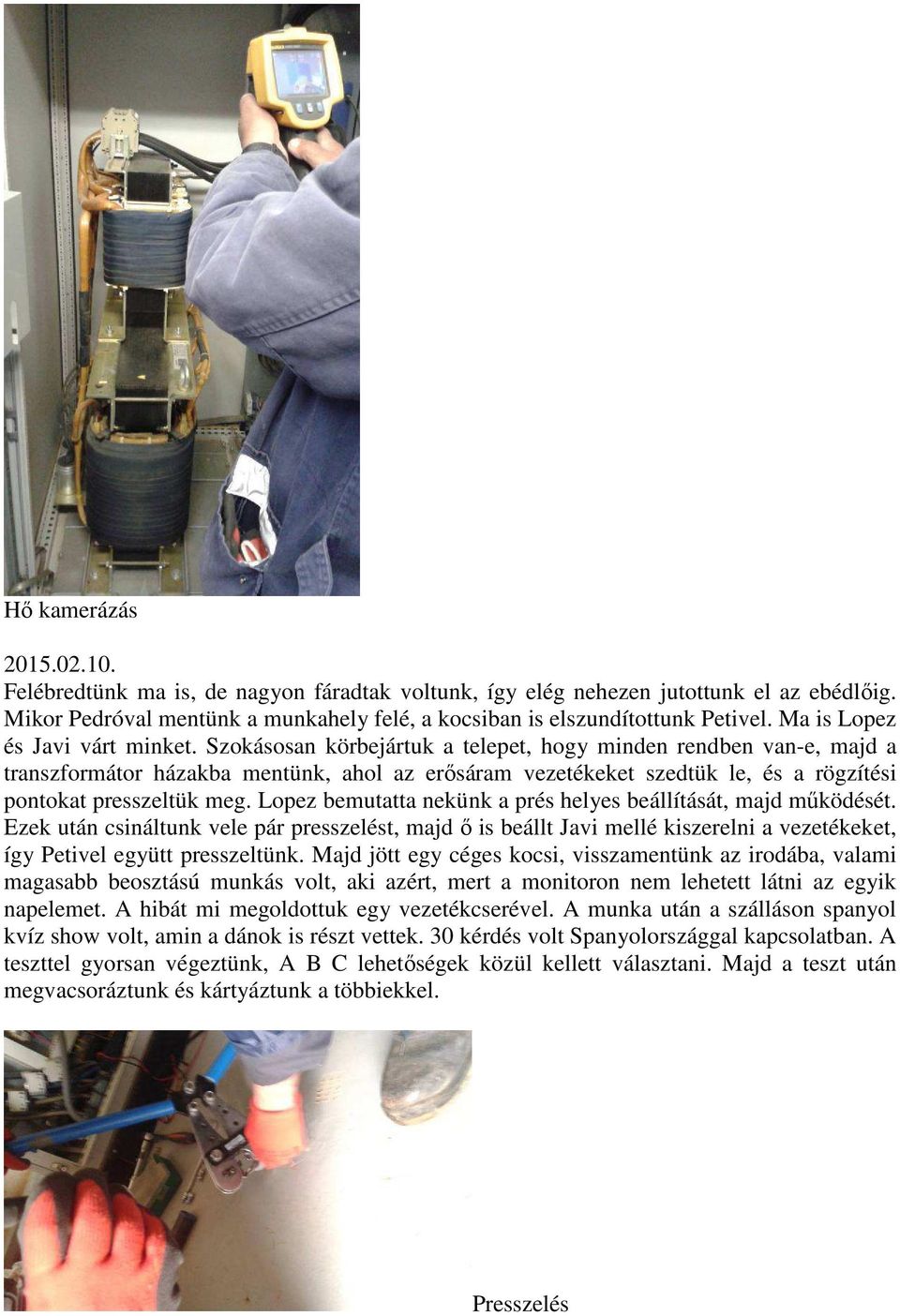 Szokásosan körbejártuk a telepet, hogy minden rendben van-e, majd a transzformátor házakba mentünk, ahol az erősáram vezetékeket szedtük le, és a rögzítési pontokat presszeltük meg.
