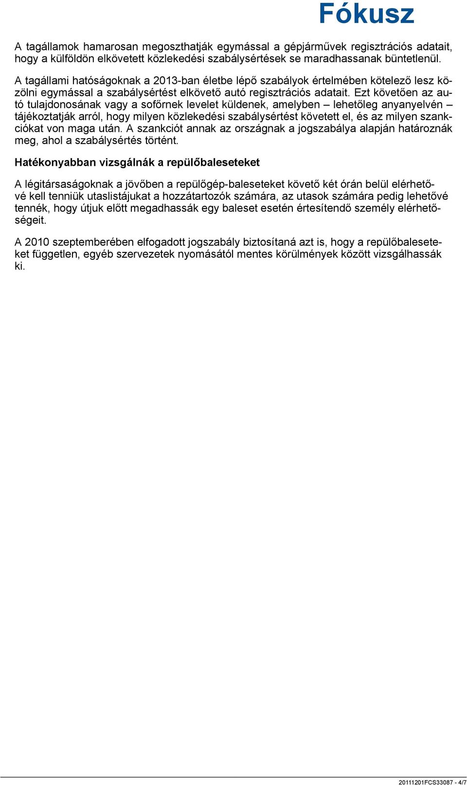 Ezt követően az autó tulajdonosának vagy a sofőrnek levelet küldenek, amelyben lehetőleg anyanyelvén tájékoztatják arról, hogy milyen közlekedési szabálysértést követett el, és az milyen szankciókat