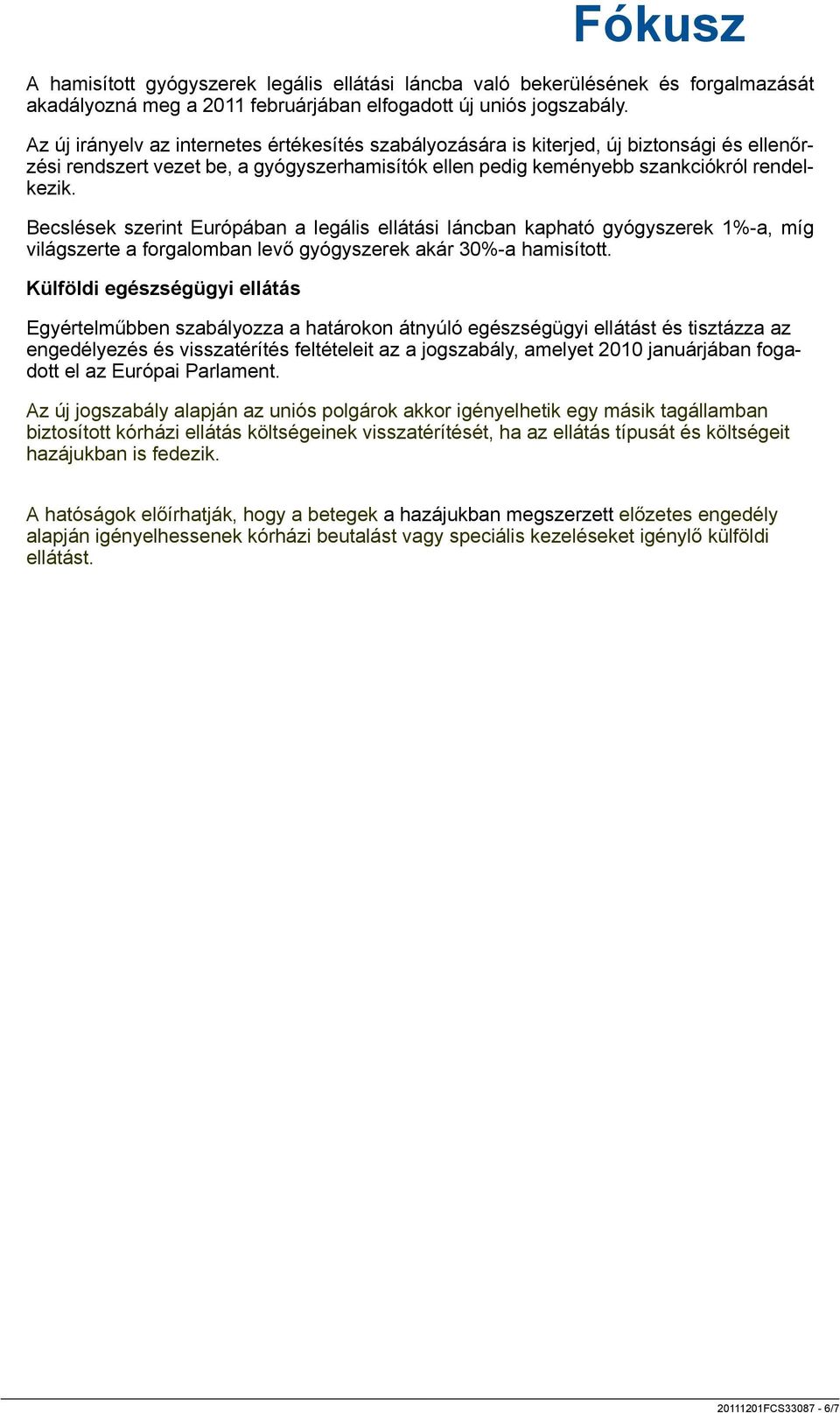 Becslések szerint Európában a legális ellátási láncban kapható gyógyszerek 1%-a, míg világszerte a forgalomban levő gyógyszerek akár 30%-a hamisított.
