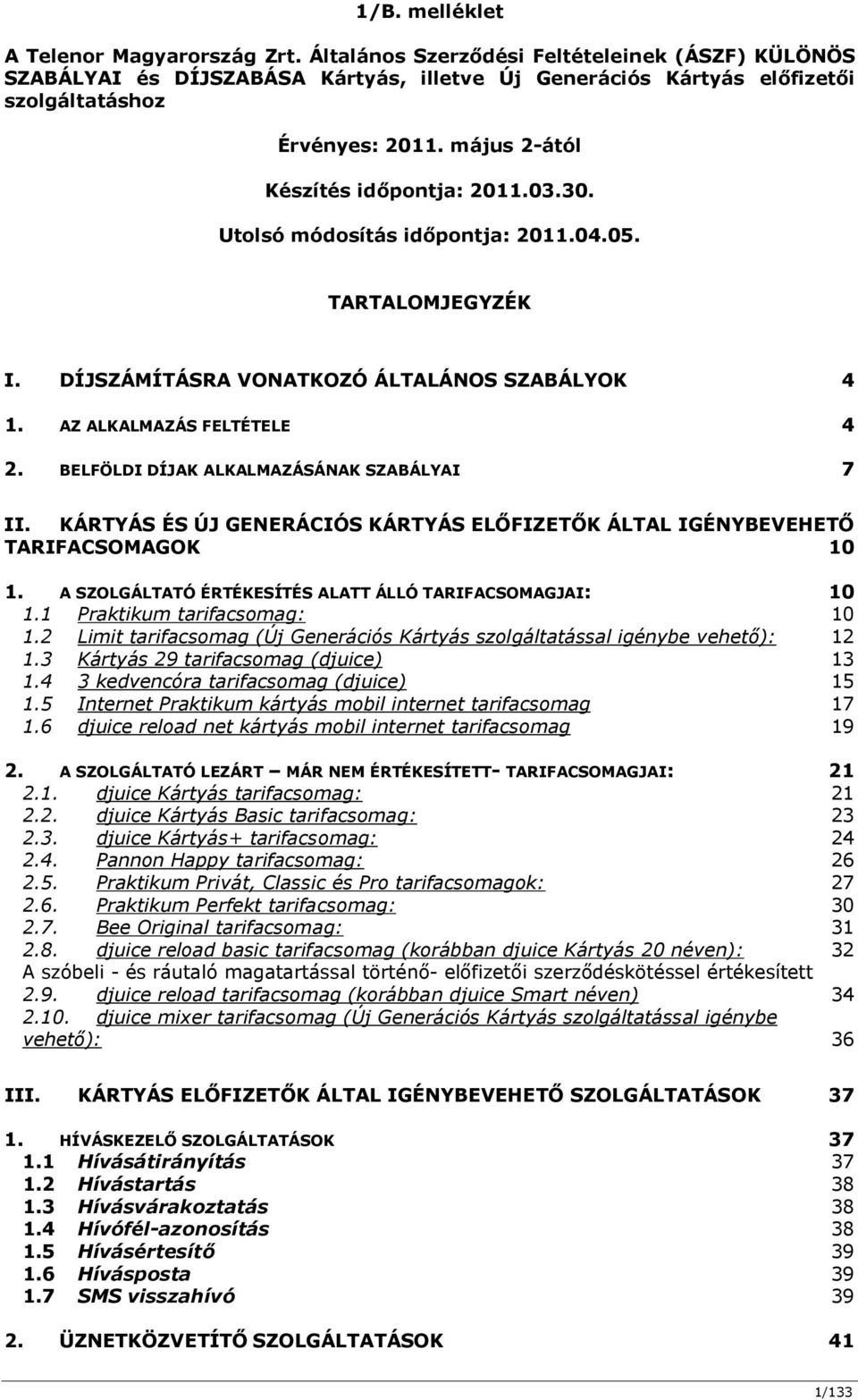 BELFÖLDI DÍJAK ALKALMAZÁSÁNAK SZABÁLYAI 7 II. KÁRTYÁS ÉS ÚJ GENERÁCIÓS KÁRTYÁS ELŐFIZETŐK ÁLTAL IGÉNYBEVEHETŐ TARIFACSOMAGOK 10 1. A SZOLGÁLTATÓ ÉRTÉKESÍTÉS ALATT ÁLLÓ TARIFACSOMAGJAI: 10 1.