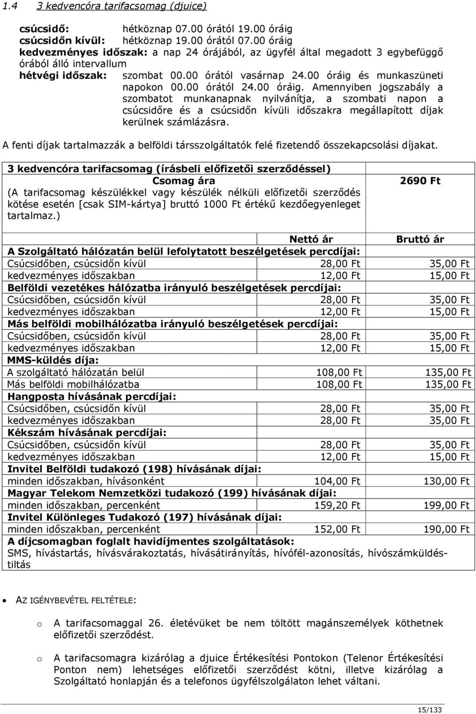 00 órától 24.00 óráig. Amennyiben jogszabály a szombatot munkanapnak nyilvánítja, a szombati napon a csúcsidőre és a csúcsidőn kívüli időszakra megállapított díjak kerülnek számlázásra.