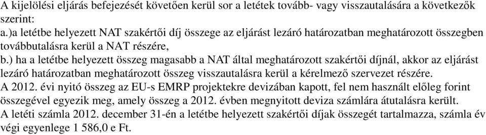 ) ha a letétbe helyezett összeg magasabb a NAT által meghatározott szakértői díjnál, akkor az eljárást lezáró határozatban meghatározott összeg visszautalásra kerül a kérelmező szervezet részére.