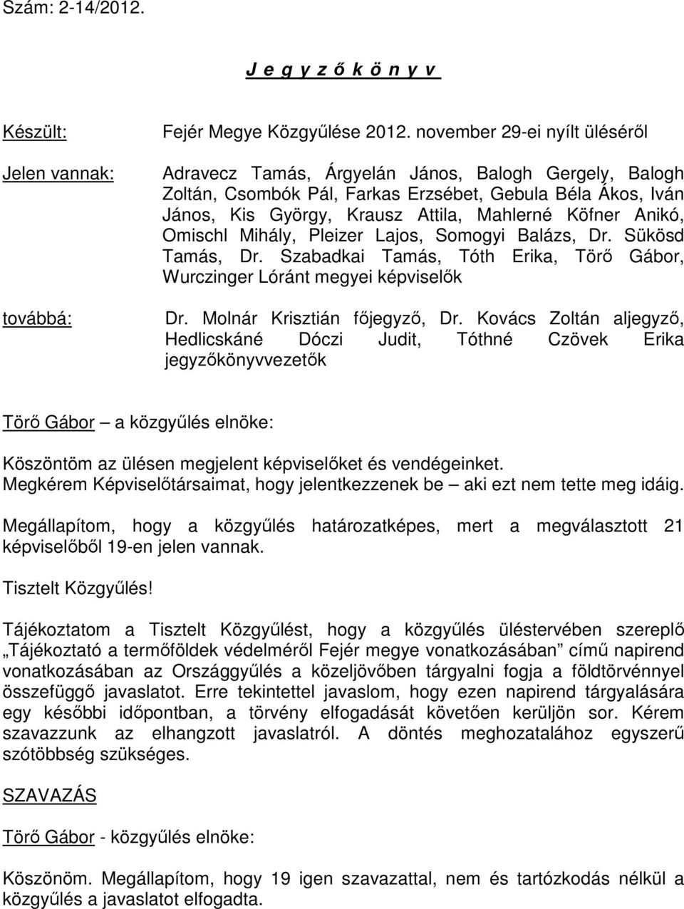 Anikó, Omischl Mihály, Pleizer Lajos, Somogyi Balázs, Dr. Sükösd Tamás, Dr. Szabadkai Tamás, Tóth Erika, Törı Gábor, Wurczinger Lóránt megyei képviselık Dr. Molnár Krisztián fıjegyzı, Dr.