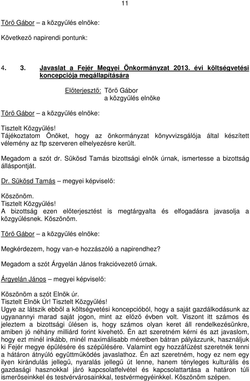 Megadom a szót dr. Sükösd Tamás bizottsági elnök úrnak, ismertesse a bizottság álláspontját. Dr. Sükösd Tamás megyei képviselı: Köszönöm.