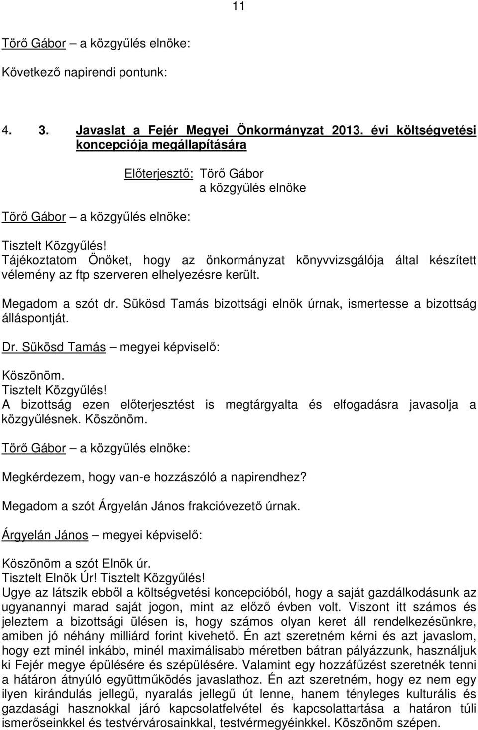 Megadom a szót dr. Sükösd Tamás bizottsági elnök úrnak, ismertesse a bizottság álláspontját. Dr. Sükösd Tamás megyei képviselı: Köszönöm.