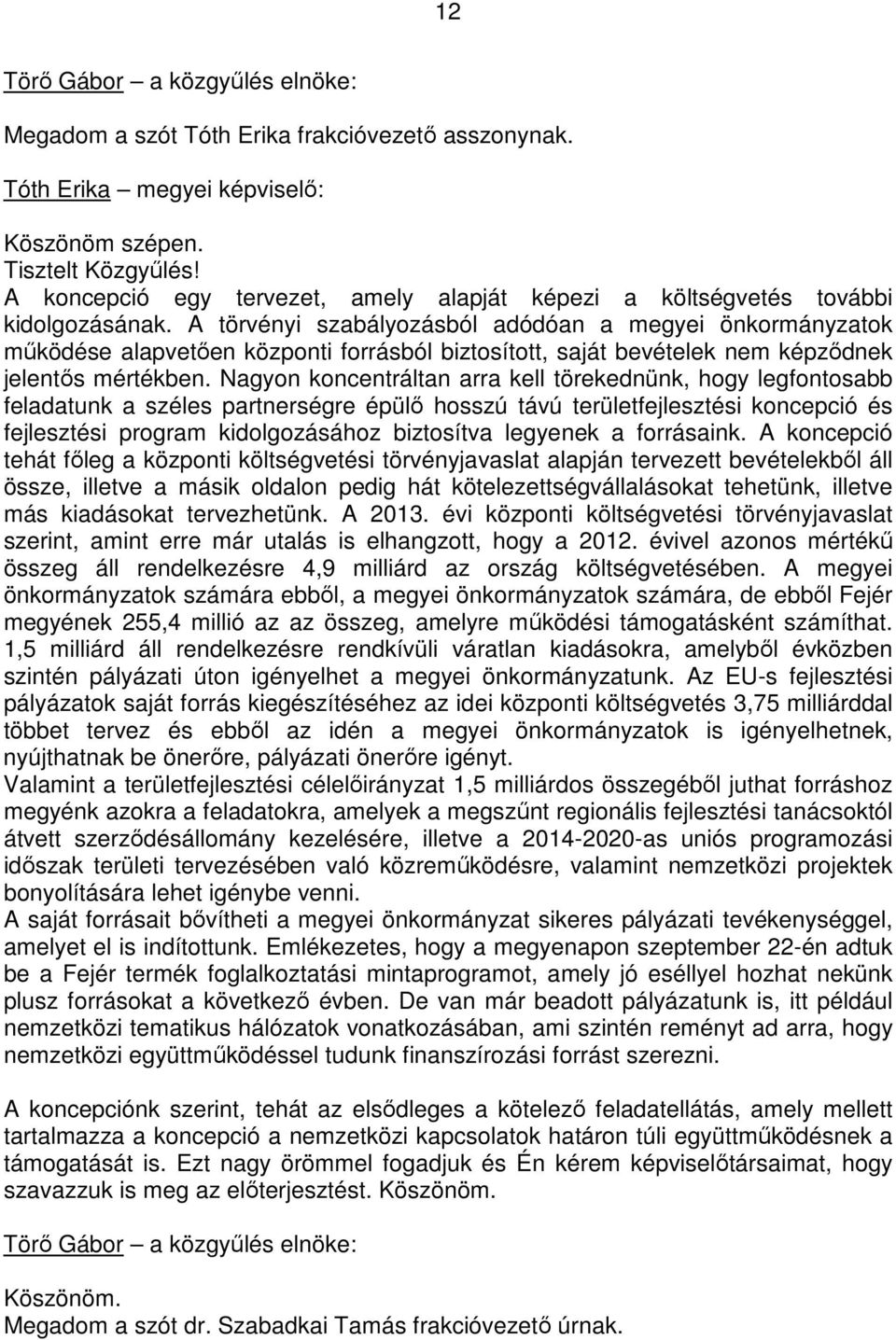 Nagyon koncentráltan arra kell törekednünk, hogy legfontosabb feladatunk a széles partnerségre épülı hosszú távú területfejlesztési koncepció és fejlesztési program kidolgozásához biztosítva legyenek