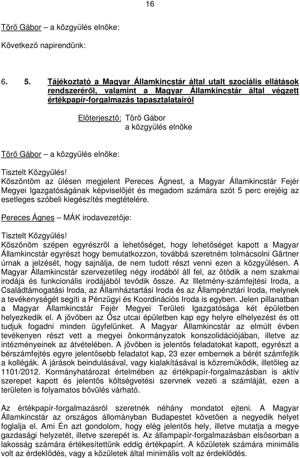 Köszöntöm az ülésen megjelent Pereces Ágnest, a Magyar Államkincstár Fejér Megyei Igazgatóságának képviselıjét és megadom számára szót 5 perc erejéig az esetleges szóbeli kiegészítés megtételére.