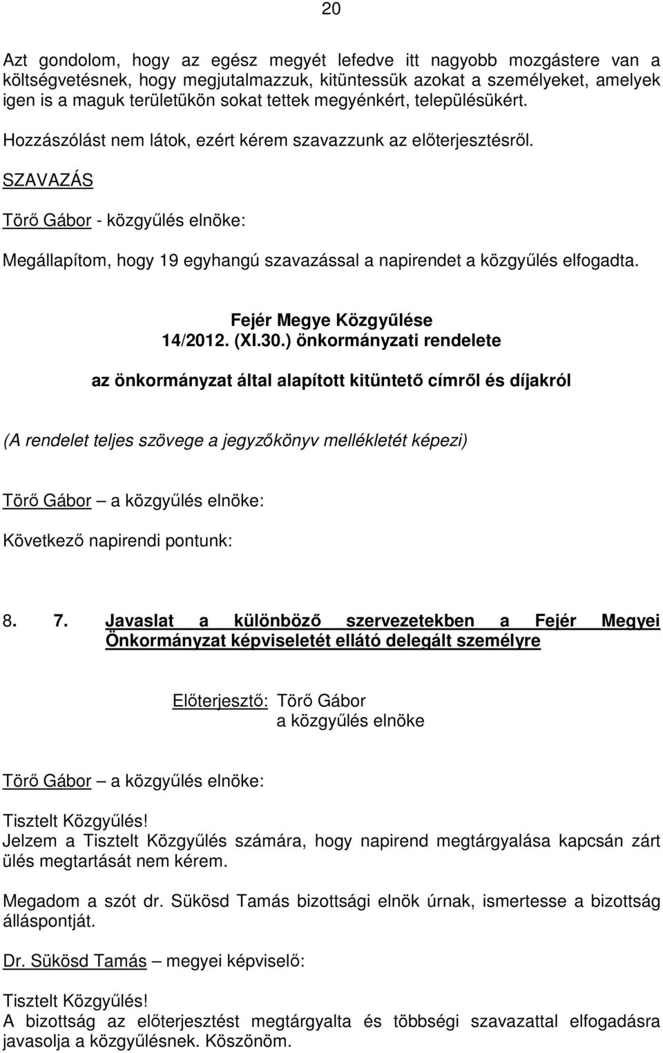 SZAVAZÁS Törı Gábor - közgyőlés elnöke: Megállapítom, hogy 19 egyhangú szavazással a napirendet a közgyőlés elfogadta. Fejér Megye Közgyőlése 14/2012. (XI.30.