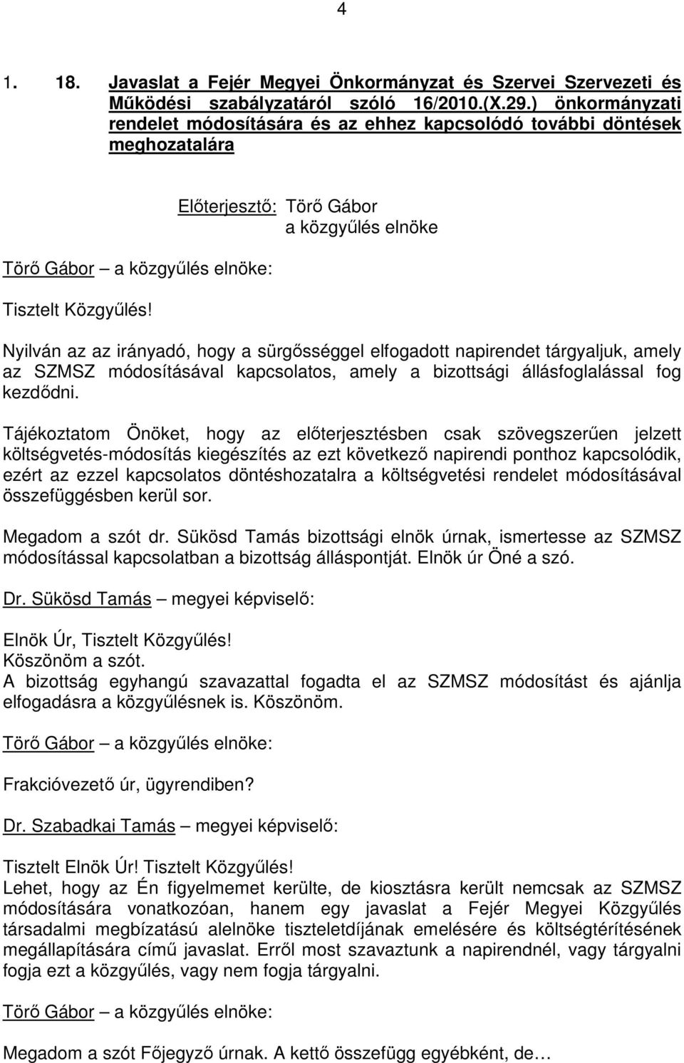 amely az SZMSZ módosításával kapcsolatos, amely a bizottsági állásfoglalással fog kezdıdni.