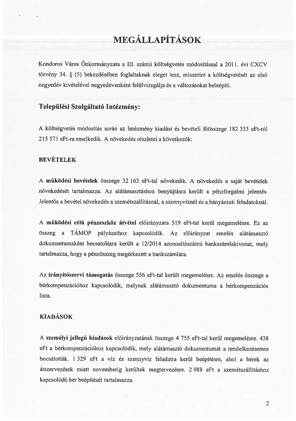 Települési Szolgáltató Intézmény: A költségvetés módosítás során az Intézmény kiadási és bevételi főösszege 182 333 eft-ról 215 571 eft-ra emelkedik.