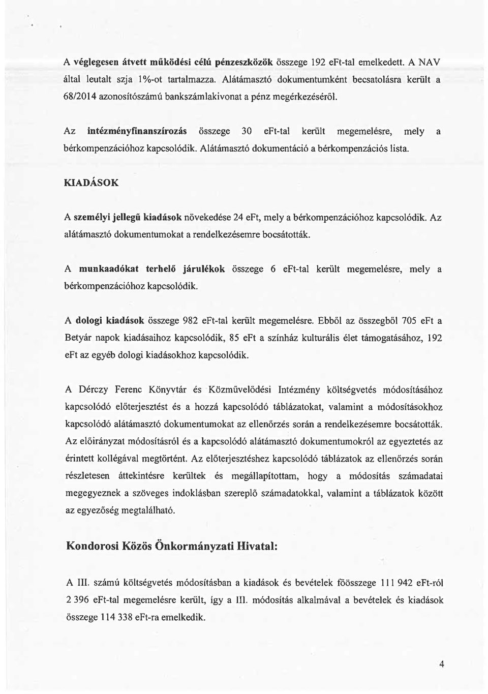 Az intézményfinanszírozás összege 30 eft-tal került megemelésre, mely a bérkompenzációhoz kapcsolódik. Alátámasztó dokumentáció a bérkompenzációs lista.