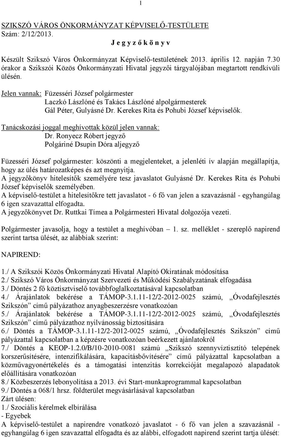 Jelen vannak: Füzesséri József polgármester Laczkó Lászlóné és Takács Lászlóné alpolgármesterek Gál Péter, Gulyásné Dr. Kerekes Rita és Pohubi József képviselők.