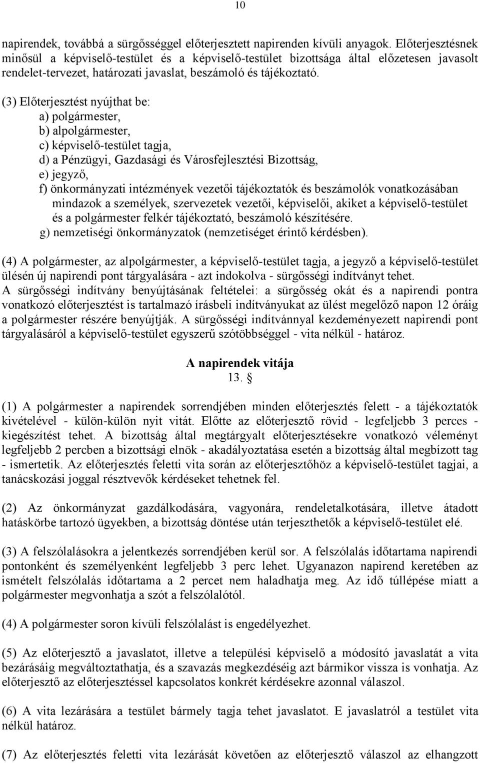 (3) Előterjesztést nyújthat be: a) polgármester, b) alpolgármester, c) képviselő-testület tagja, d) a Pénzügyi, Gazdasági és Városfejlesztési Bizottság, e) jegyző, f) önkormányzati intézmények