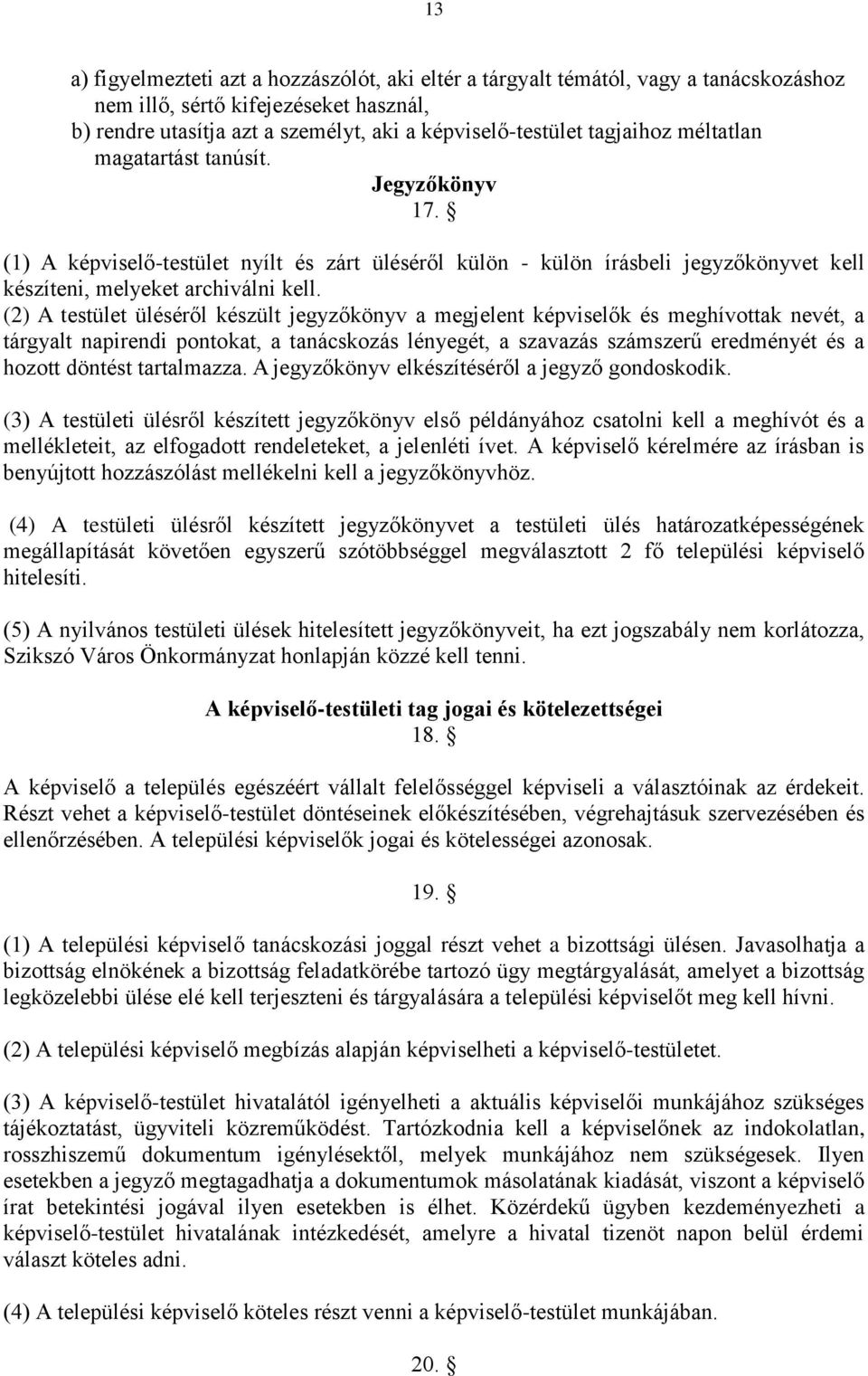 (2) A testület üléséről készült jegyzőkönyv a megjelent képviselők és meghívottak nevét, a tárgyalt napirendi pontokat, a tanácskozás lényegét, a szavazás számszerű eredményét és a hozott döntést