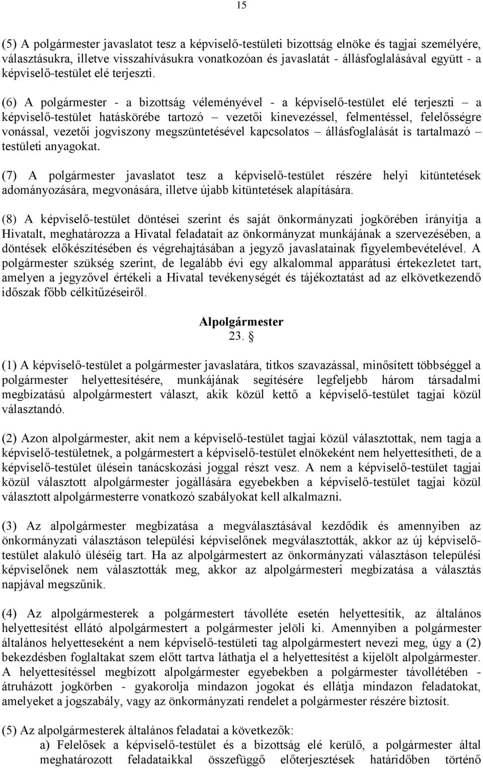(6) A polgármester - a bizottság véleményével - a képviselő-testület elé terjeszti a képviselő-testület hatáskörébe tartozó vezetői kinevezéssel, felmentéssel, felelősségre vonással, vezetői