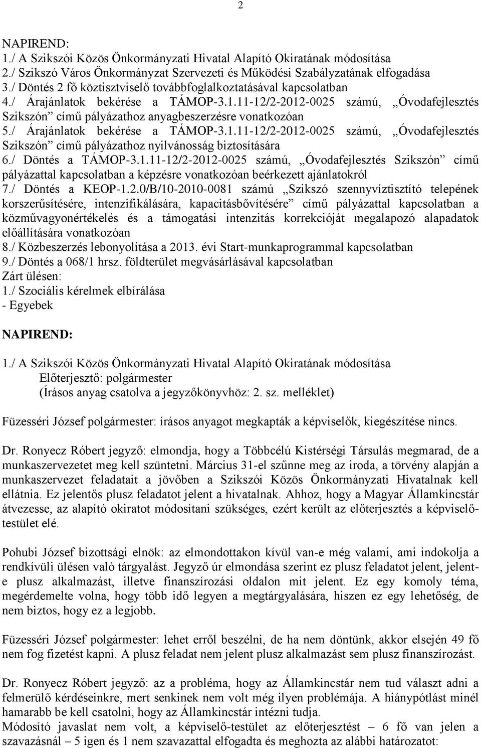 11-12/2-2012-0025 számú, Óvodafejlesztés Szikszón című pályázathoz anyagbeszerzésre vonatkozóan 5./ Árajánlatok bekérése a TÁMOP-3.1.11-12/2-2012-0025 számú, Óvodafejlesztés Szikszón című pályázathoz nyilvánosság biztosítására 6.