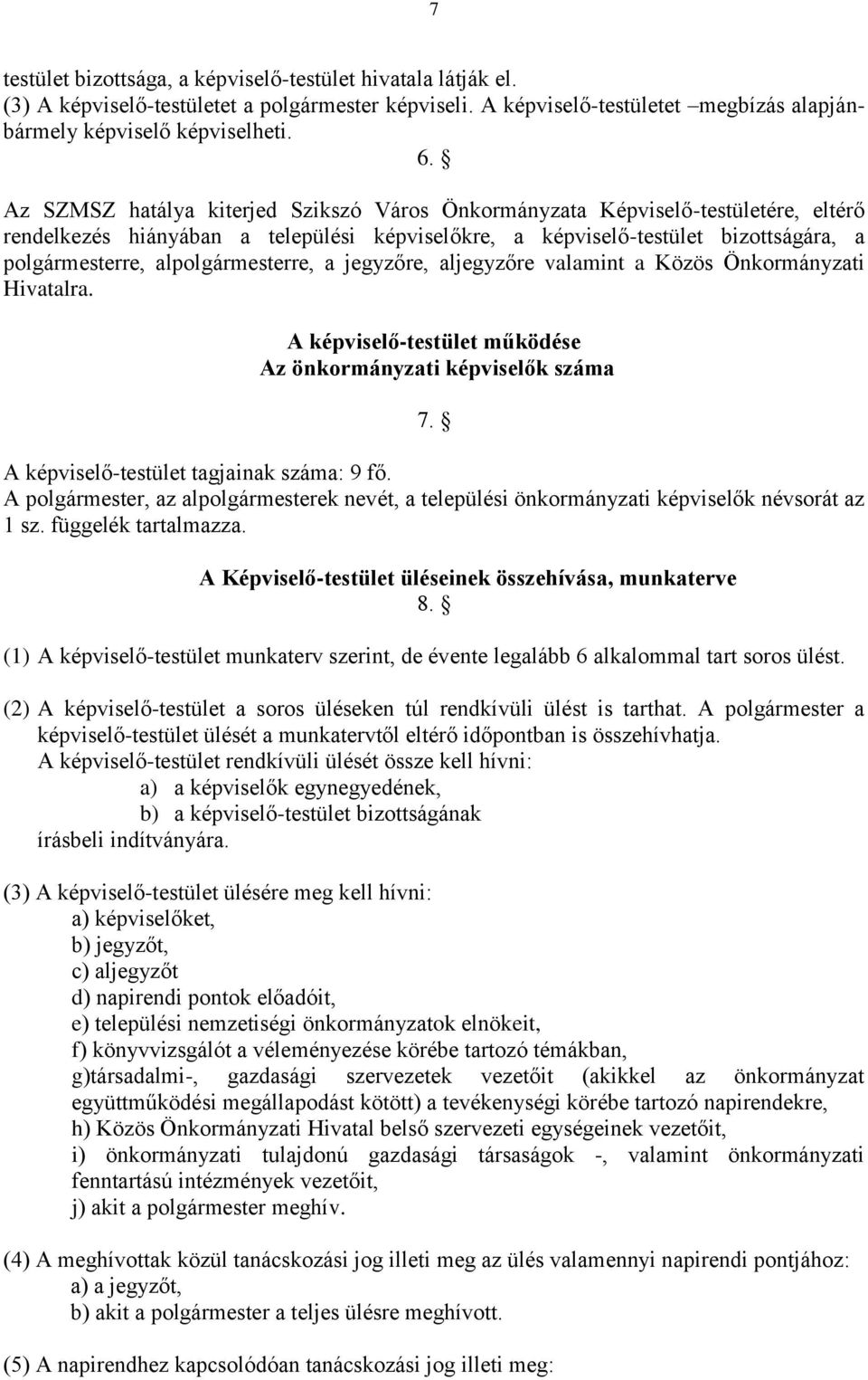alpolgármesterre, a jegyzőre, aljegyzőre valamint a Közös Önkormányzati Hivatalra. A képviselő-testület működése Az önkormányzati képviselők száma 7. A képviselő-testület tagjainak száma: 9 fő.