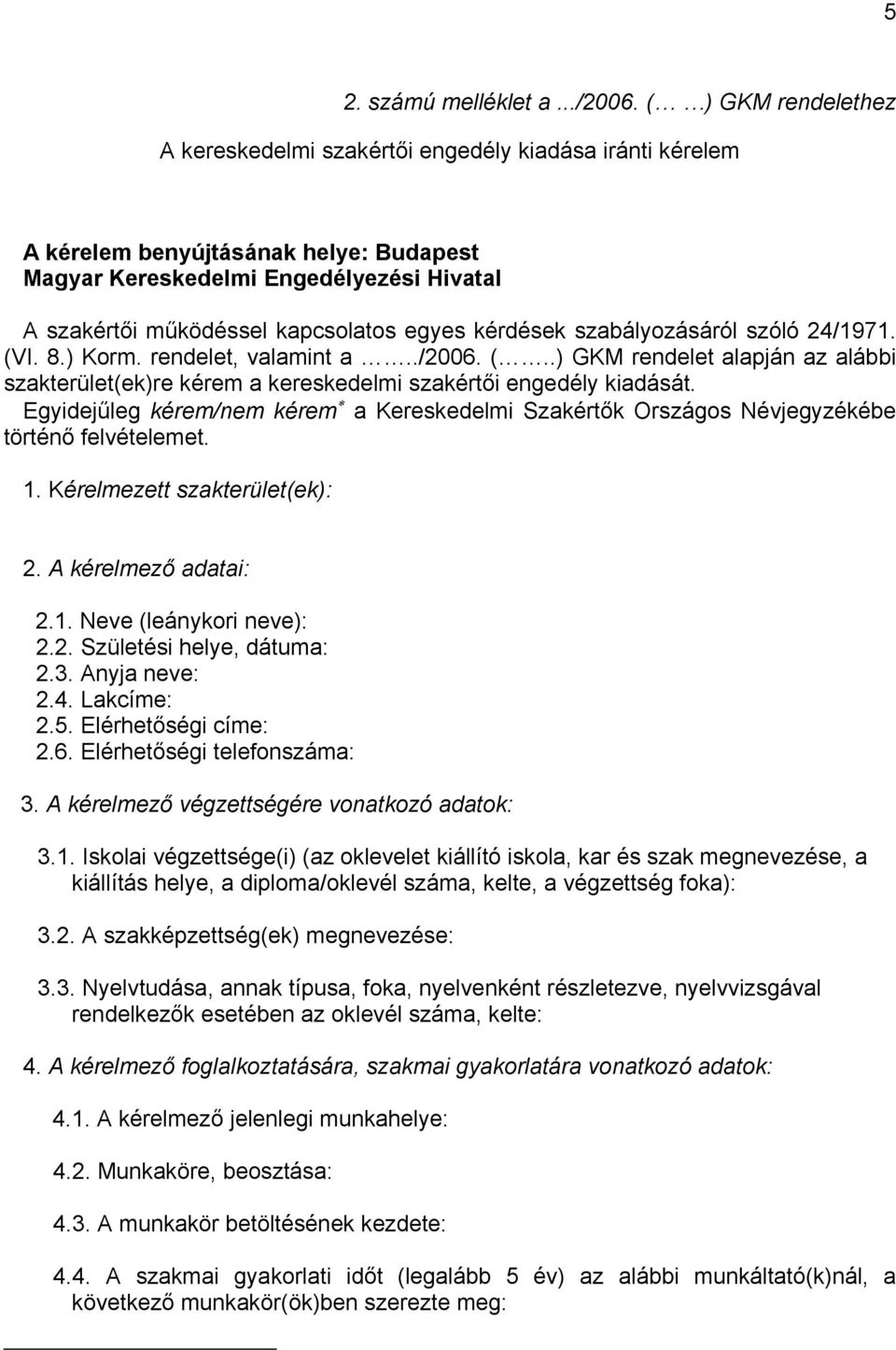 kérdések szabályozásáról szóló 24/1971. (VI. 8.) Korm. rendelet, valamint a../2006. (..) GKM rendelet alapján az alábbi szakterület(ek)re kérem a kereskedelmi szakértői engedély kiadását.