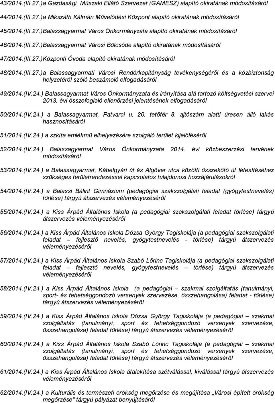 (IV.24.) Balassagyarmat Város Önkormányzata és irányítása alá tartozó költségvetési szervei 2013. évi összefoglaló ellenőrzési jelentésének elfogadásáról 50/2014.(IV.24.) a Balassagyarmat, Patvarci u.