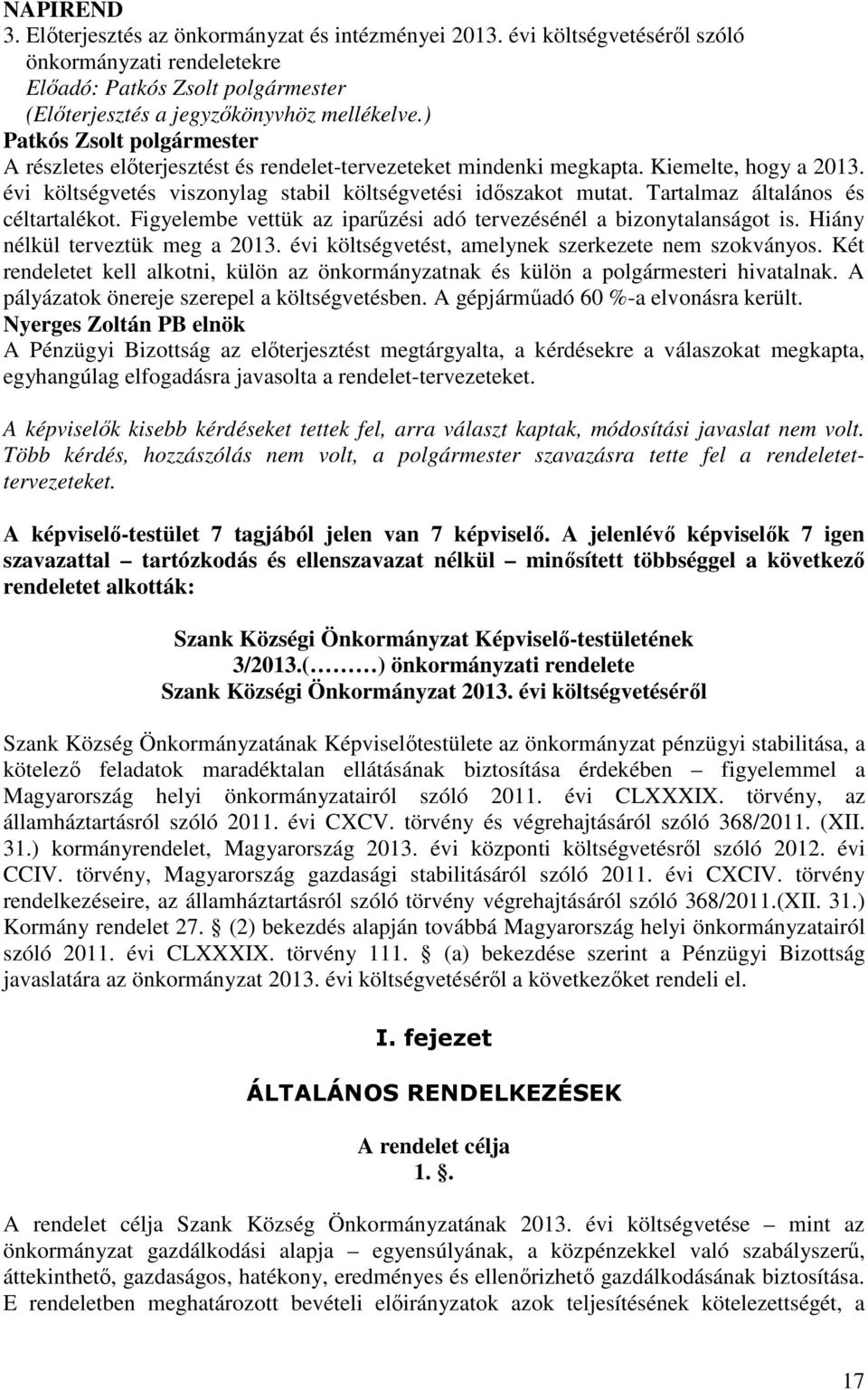 Tartalmaz általános és céltartalékot. Figyelembe vettük az iparőzési adó tervezésénél a bizonytalanságot is. Hiány nélkül terveztük meg a 2013. évi költségvetést, amelynek szerkezete nem szokványos.