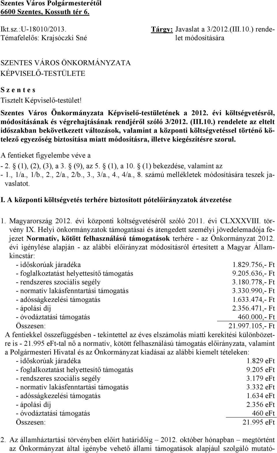 ) rendelete az eltelt időszakban bekövetkezett változások, valamint a központi költségvetéssel történő kötelező egyezőség biztosítása miatt módosításra, illetve kiegészítésre szorul.