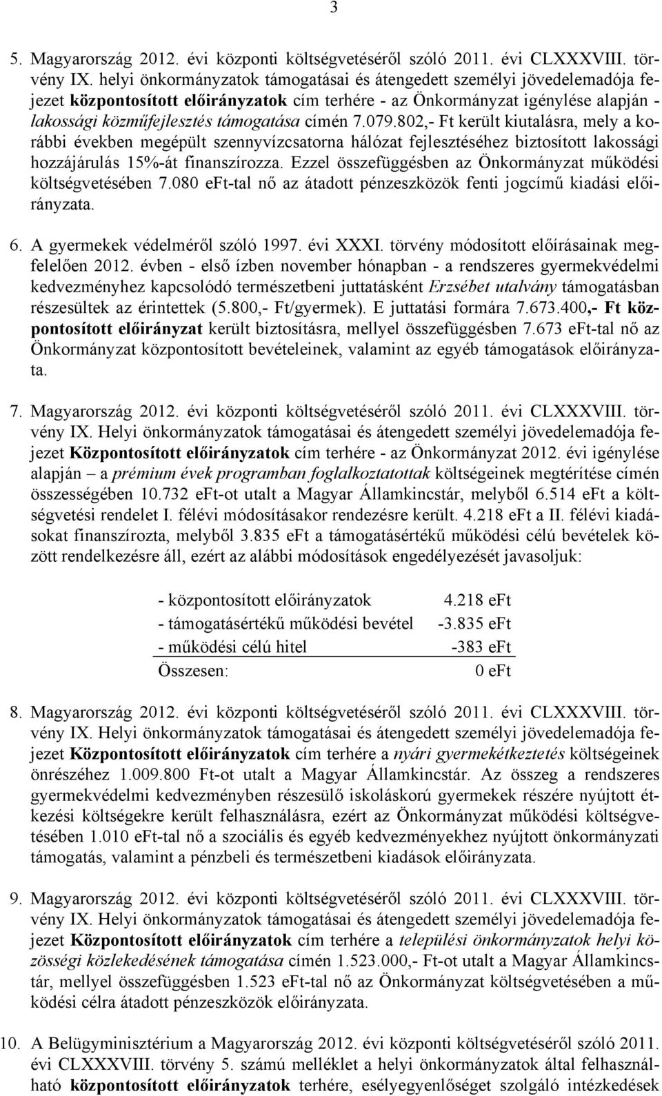 címén 7.079.802,- Ft került kiutalásra, mely a korábbi években megépült szennyvízcsatorna hálózat fejlesztéséhez biztosított lakossági hozzájárulás 15%-át finanszírozza.