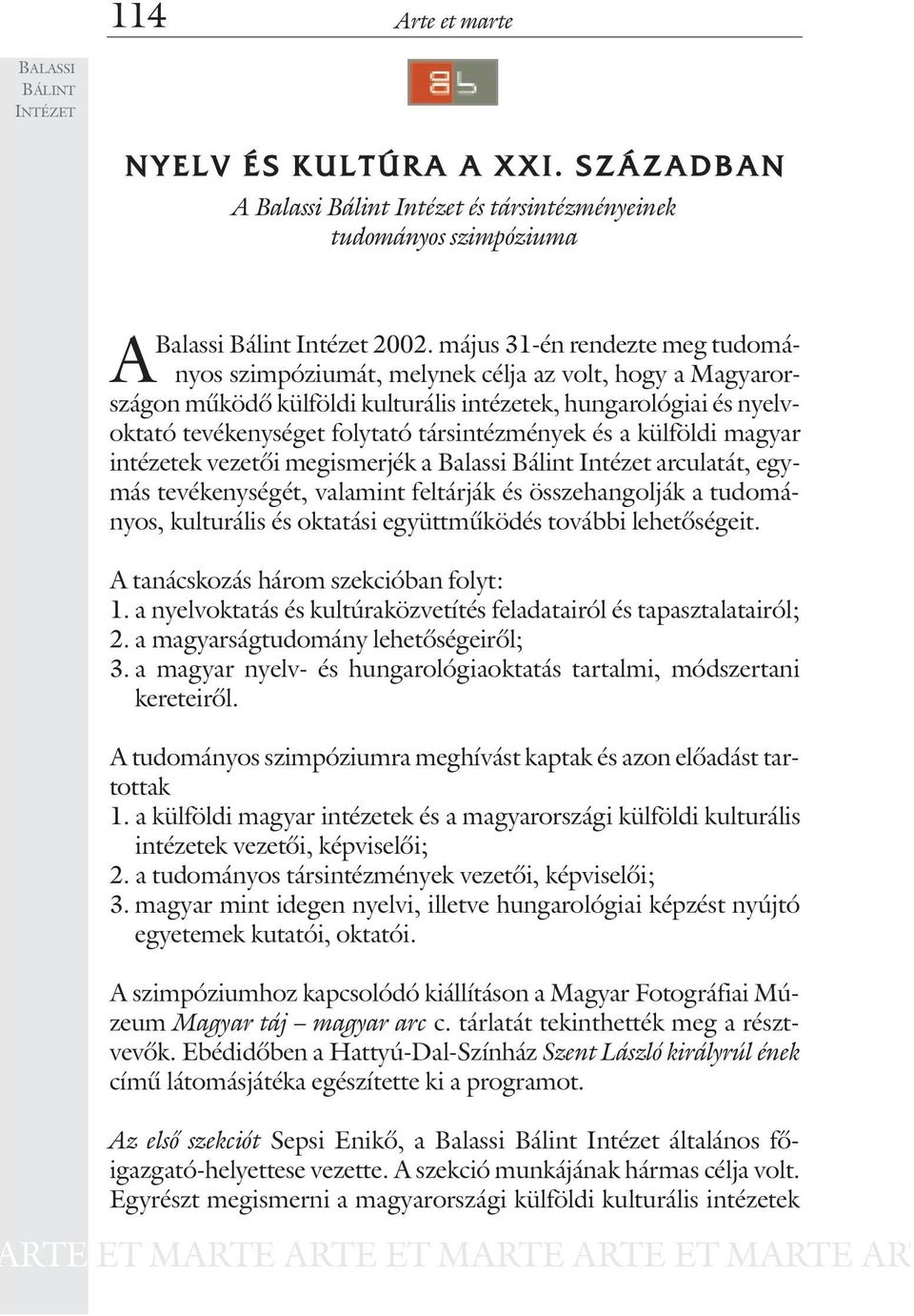 társintézmények és a külföldi magyar intézetek vezetõi megismerjék a Balassi Bálint Intézet arculatát, egymás tevékenységét, valamint feltárják és összehangolják a tudományos, kulturális és oktatási