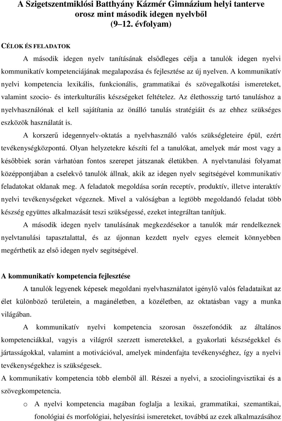 A kommunikatív nyelvi kompetencia lexikális, funkcionális, grammatikai és szövegalkotási ismereteket, valamint szocio- és interkulturális készségeket feltételez.