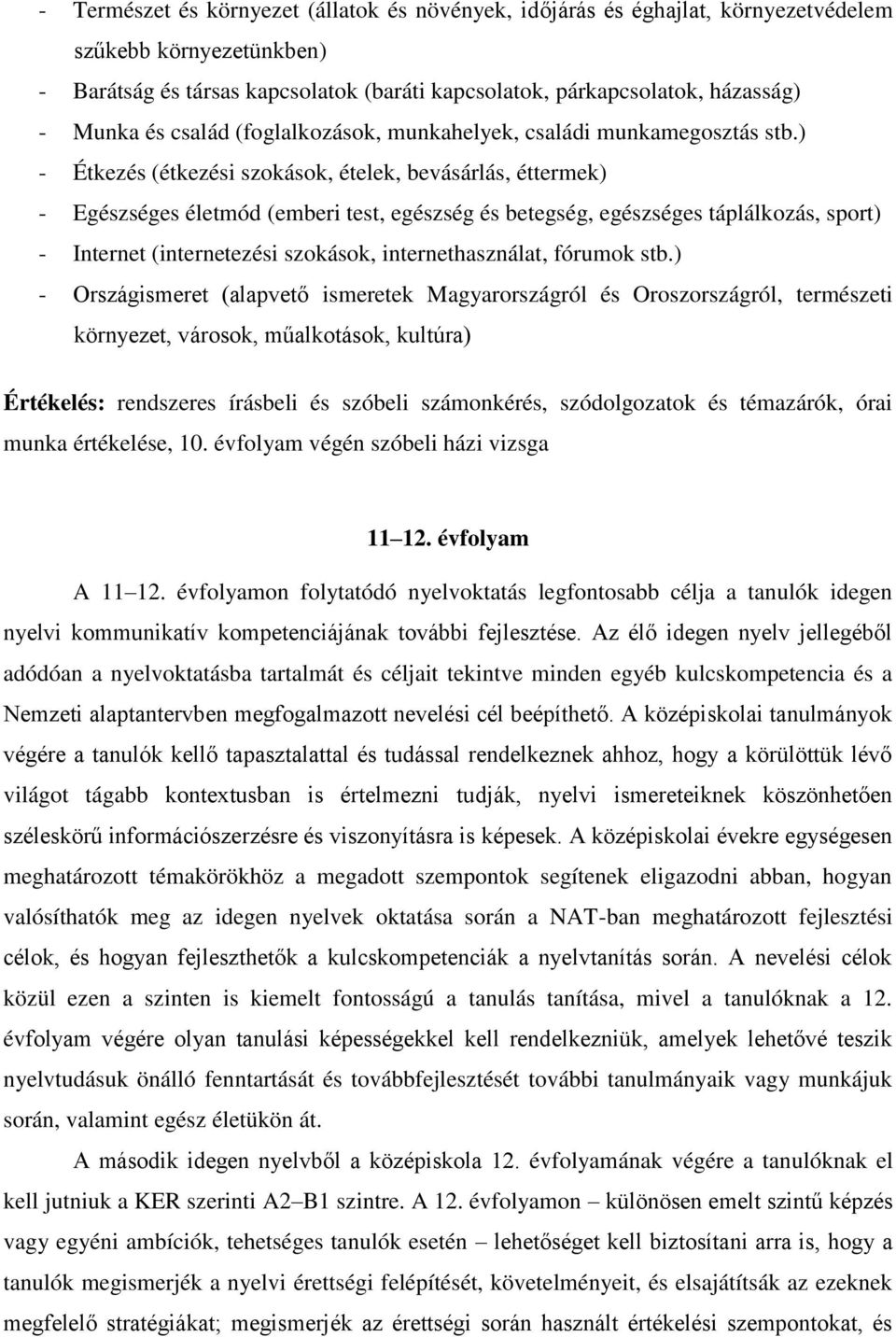 ) - Étkezés (étkezési szokások, ételek, bevásárlás, éttermek) - Egészséges életmód (emberi test, egészség és betegség, egészséges táplálkozás, sport) - Internet (internetezési szokások,