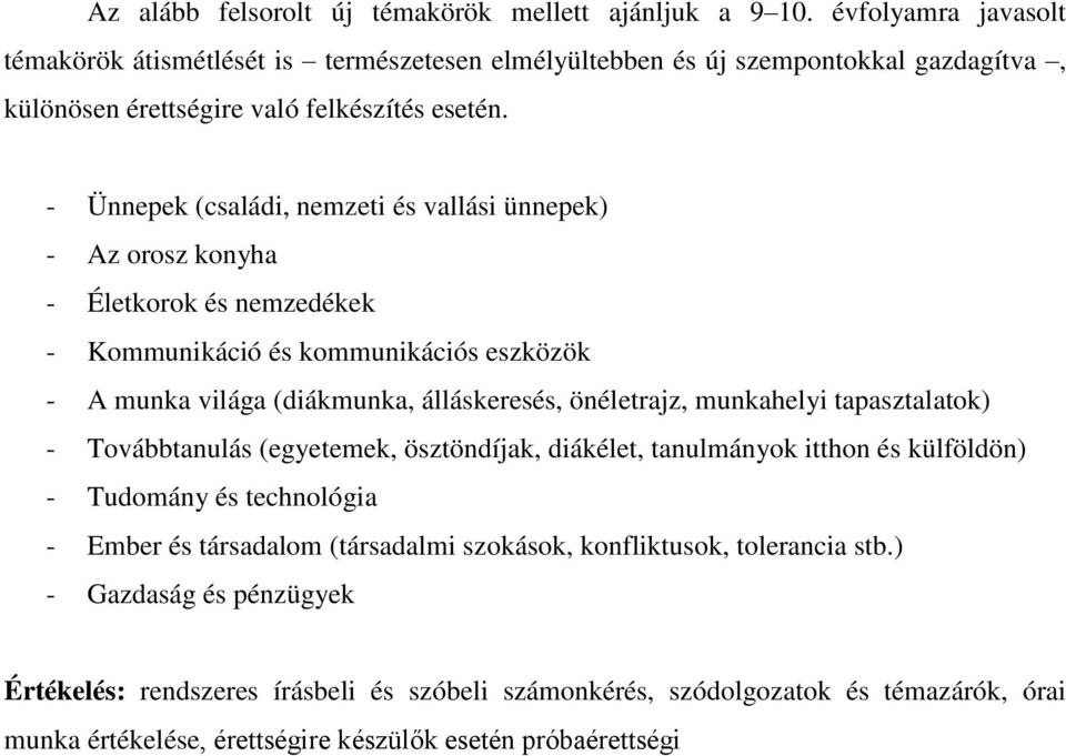 - Ünnepek (családi, nemzeti és vallási ünnepek) - Az orosz konyha - Életkorok és nemzedékek - Kommunikáció és kommunikációs eszközök - A munka világa (diákmunka, álláskeresés, önéletrajz,