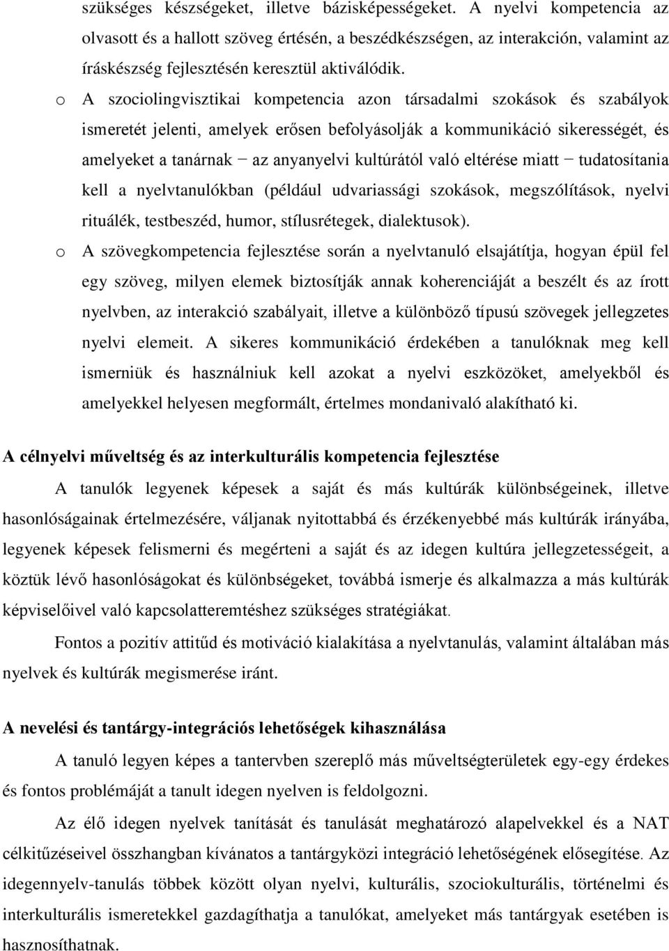 o A szociolingvisztikai kompetencia azon társadalmi szokások és szabályok ismeretét jelenti, amelyek erősen befolyásolják a kommunikáció sikerességét, és amelyeket a tanárnak az anyanyelvi kultúrától