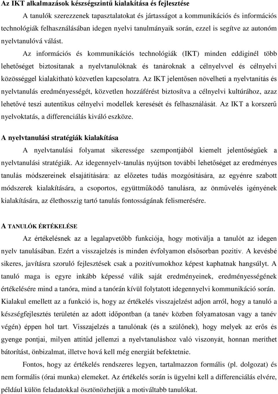 Az információs és kommunikációs technológiák (IKT) minden eddiginél több lehetőséget biztosítanak a nyelvtanulóknak és tanároknak a célnyelvvel és célnyelvi közösséggel kialakítható közvetlen