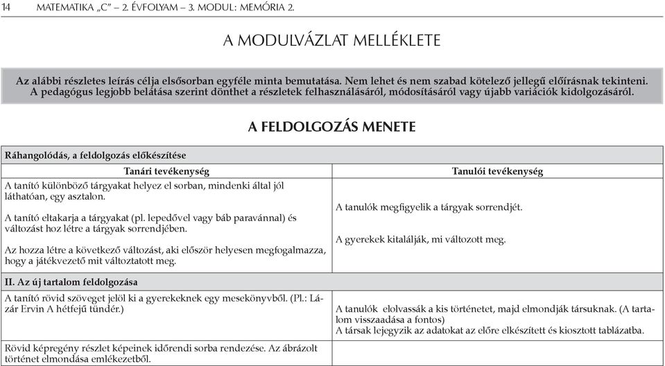 A feldolgozás menete Ráhangolódás, a feldolgozás előkészítése Tanári tevékenység A tanító különböző tárgyakat helyez el sorban, mindenki által jól láthatóan, egy asztalon.