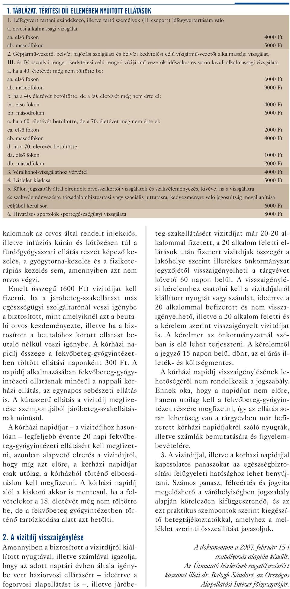 osztályú tengeri kedvtelési célú tengeri vízijármű-vezetők időszakos és soron kívüli alkalmassági vizsgálata a. ha a 40. életévét még nem töltötte be: aa. első fokon 6000 Ft ab. másodfokon 9000 Ft b.