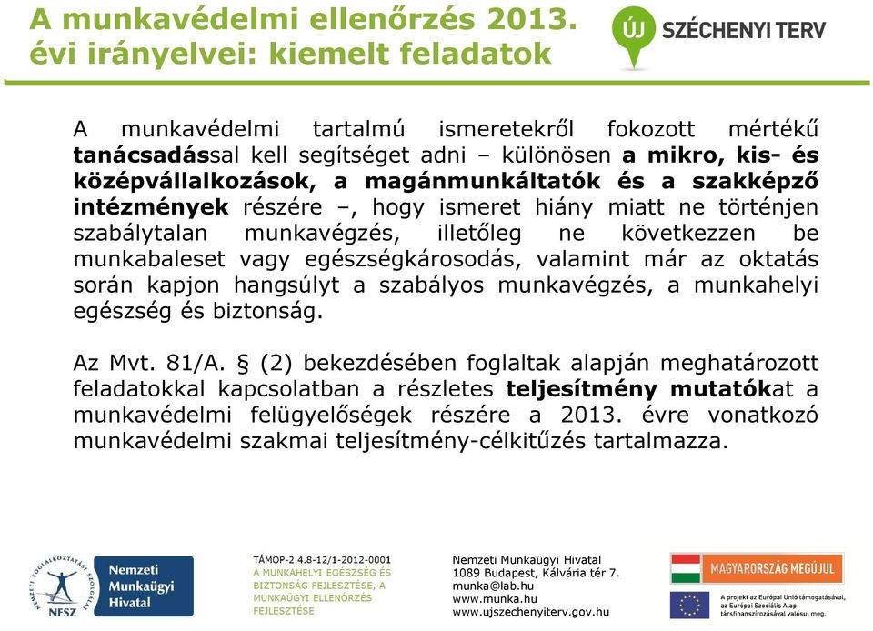 magánmunkáltatók és a szakképző intézmények részére, hogy ismeret hiány miatt ne történjen szabálytalan munkavégzés, illetőleg ne következzen be munkabaleset vagy egészségkárosodás,