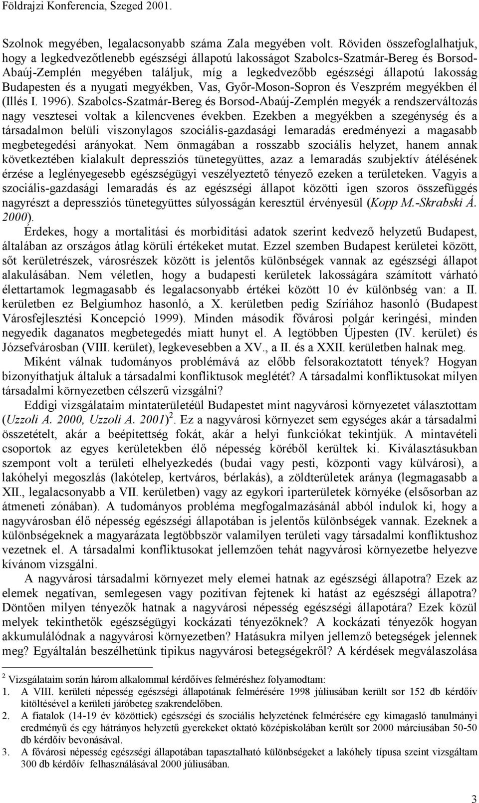 Budapesten és a nyugati megyékben, Vas, Győr-Moson-Sopron és Veszprém megyékben él (Illés I. 1996).