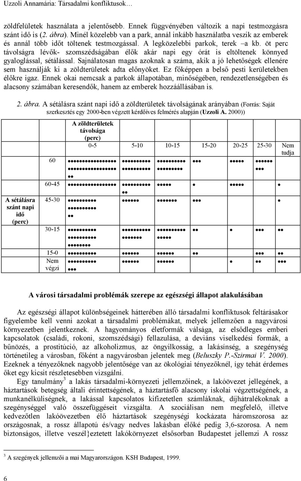 öt perc távolságra lévők- szomszédságában élők akár napi egy órát is eltöltenek könnyed gyaloglással, sétálással.