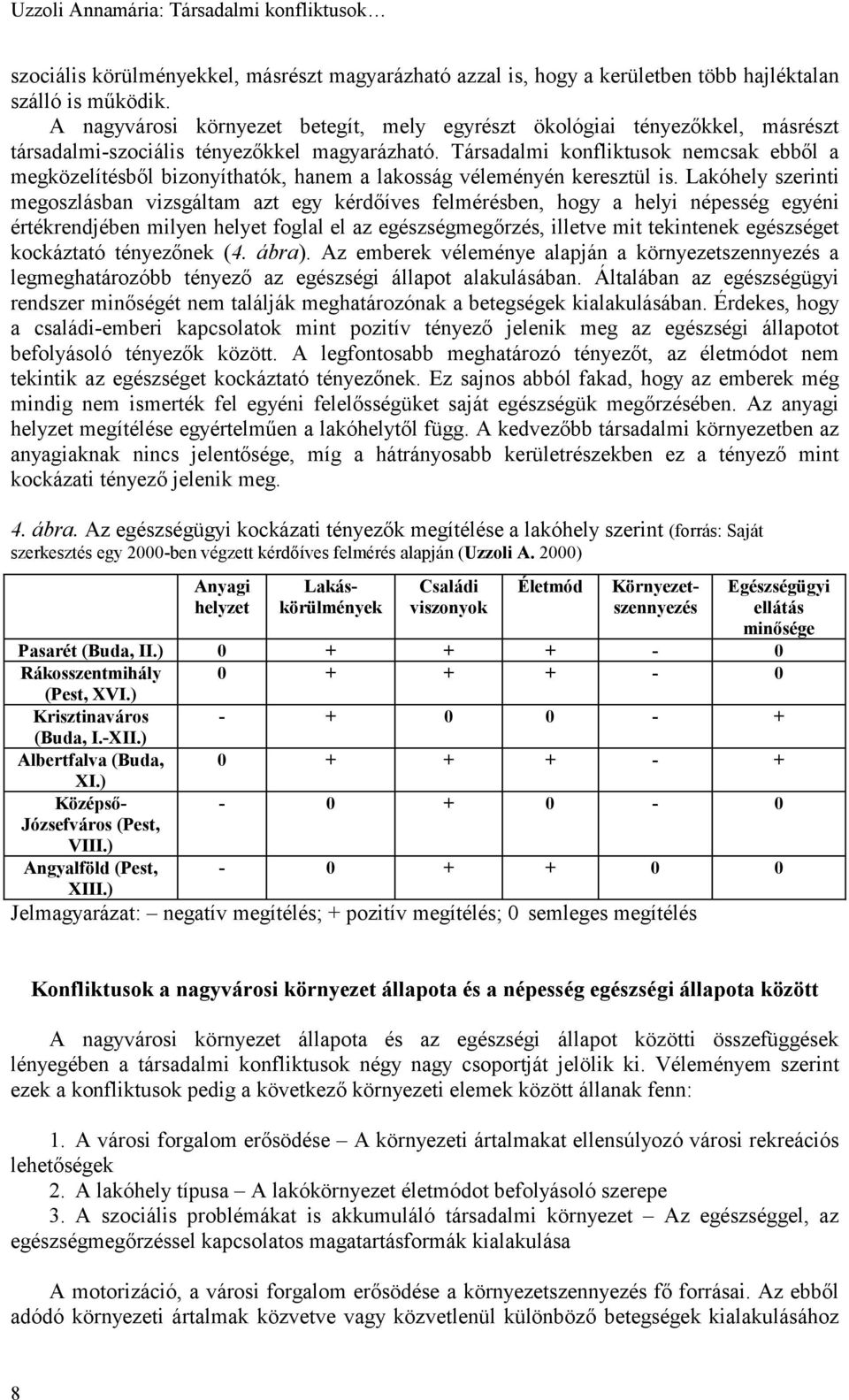 Társadalmi konfliktusok nemcsak ebből a megközelítésből bizonyíthatók, hanem a lakosság véleményén keresztül is.