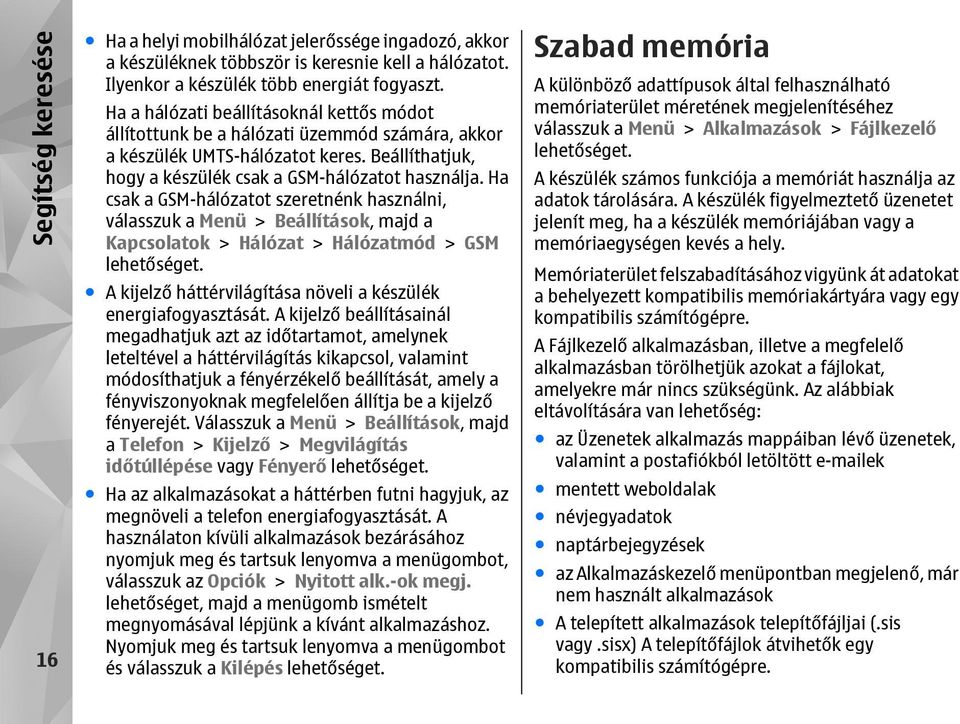 Ha csak a GSM-hálózatot szeretnénk használni, válasszuk a Menü > Beállítások, majd a Kapcsolatok > Hálózat > Hálózatmód > GSM A kijelző háttérvilágítása növeli a készülék energiafogyasztását.