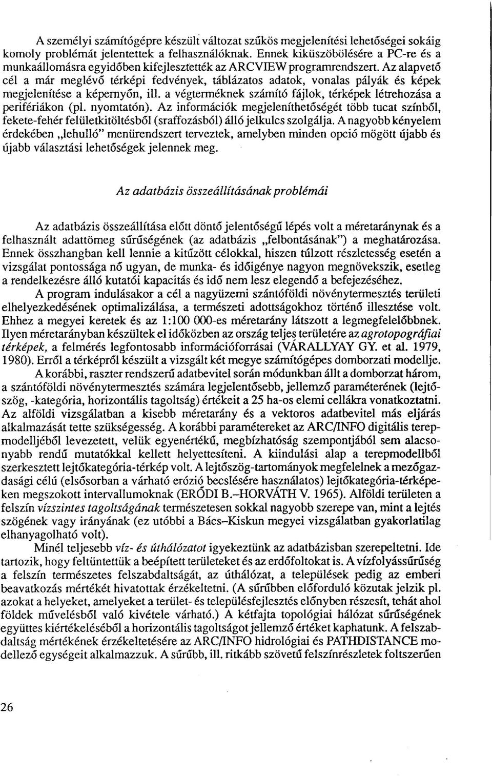 Az alapvető cél a már meglévő térképi fedvények, táblázatos adatok, vonalas pályák és képek megjelenítése a képernyőn, ül. a végterméknek számító fájlok, térképek létrehozása a perifériákon (pl.