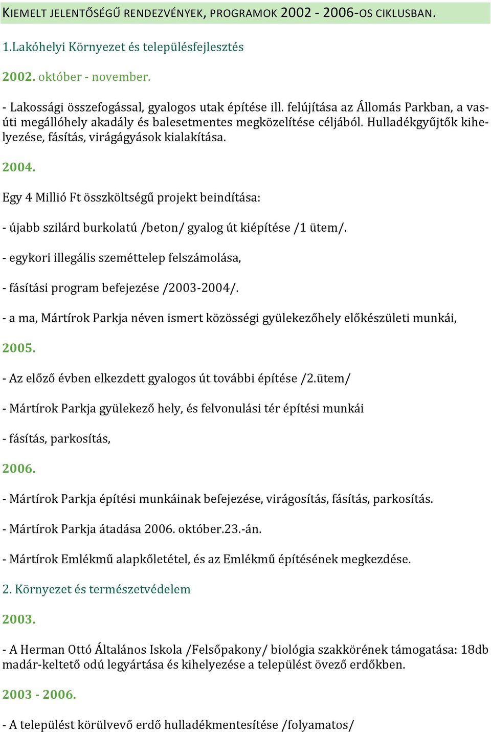 Egy 4 Millió Ft összköltségű projekt beindítása: - újabb szilárd burkolatú /beton/ gyalog út kiépítése /1 ütem/.