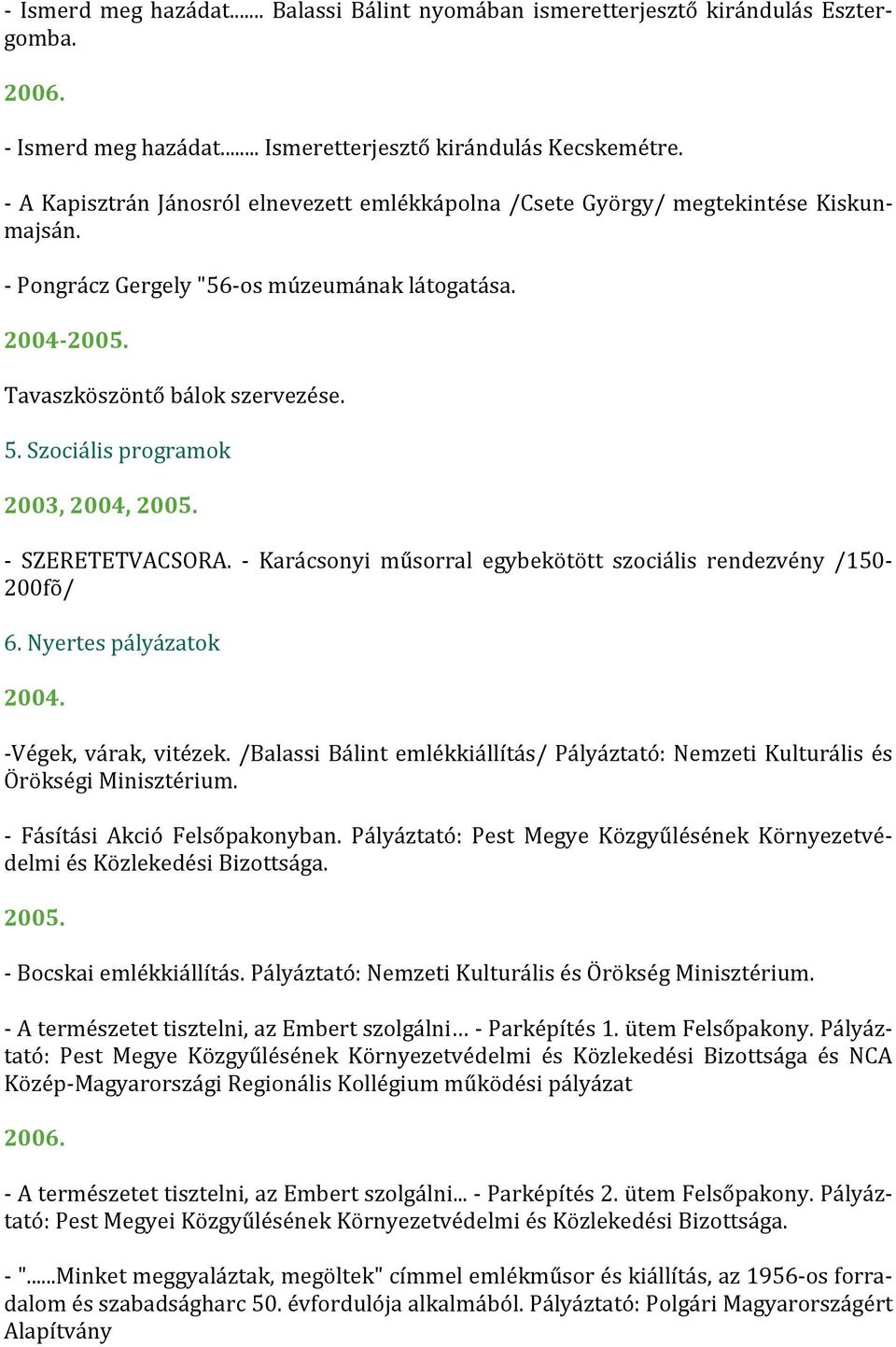 Szociális programok 2003, 2004, 2005. - SZERETETVACSORA. - Karácsonyi műsorral egybekötött szociális rendezvény /150-200fõ/ 6. Nyertes pályázatok -Végek, várak, vitézek.