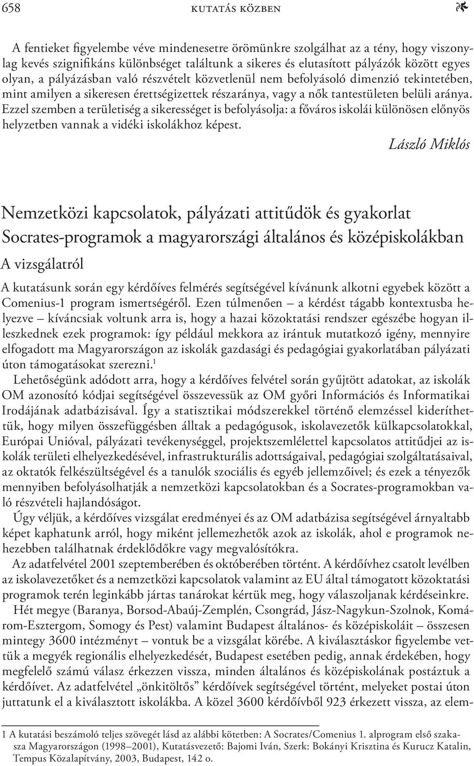 Ezzel szemben a területiség a sikerességet is befolyásolja: a főváros iskolái különösen előnyös helyzetben vannak a vidéki iskolákhoz képest.